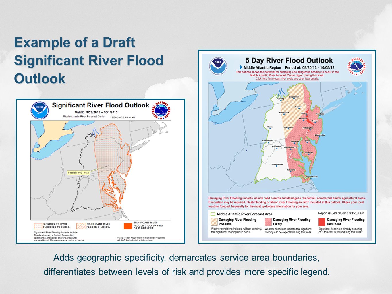 Example of a Draft Significant River Flood Outlook Adds geographic specificity, demarcates service area boundaries, differentiates between levels of risk and provides more specific legend.