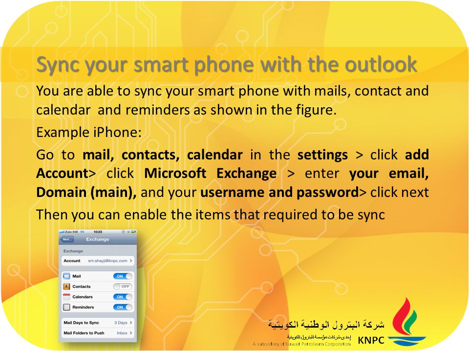 Sync your smart phone with the outlook You are able to sync your smart phone with mails, contact and calendar and reminders as shown in the figure.