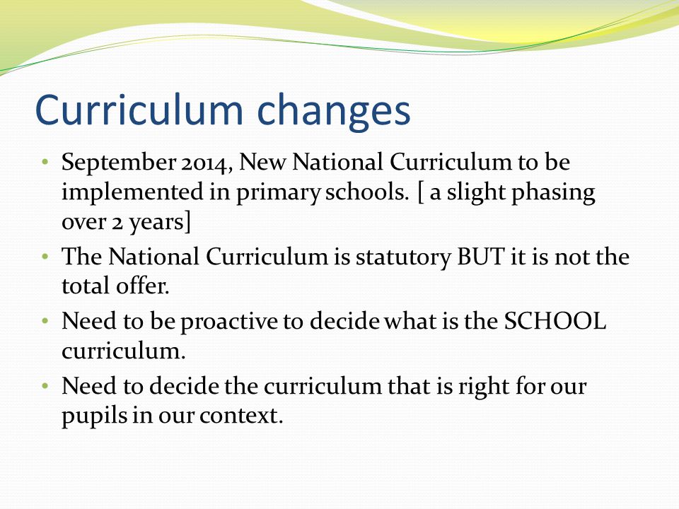 Curriculum changes September 2014, New National Curriculum to be implemented in primary schools.