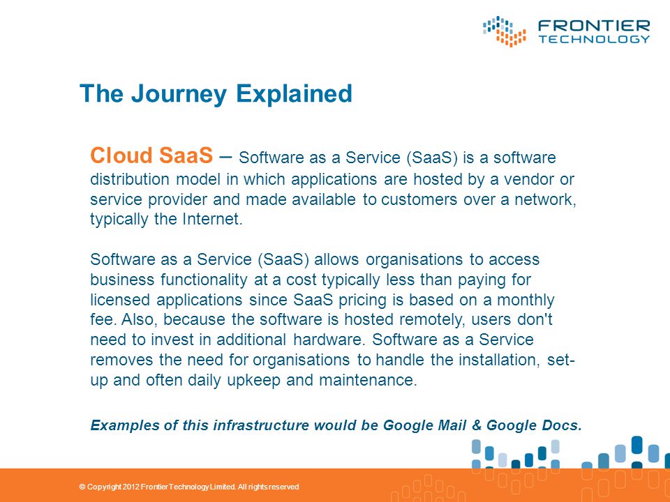 The Journey Explained Cloud SaaS – Software as a Service (SaaS) is a software distribution model in which applications are hosted by a vendor or service provider and made available to customers over a network, typically the Internet.