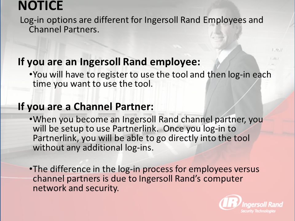 NOTICE Log-in options are different for Ingersoll Rand Employees and Channel Partners.
