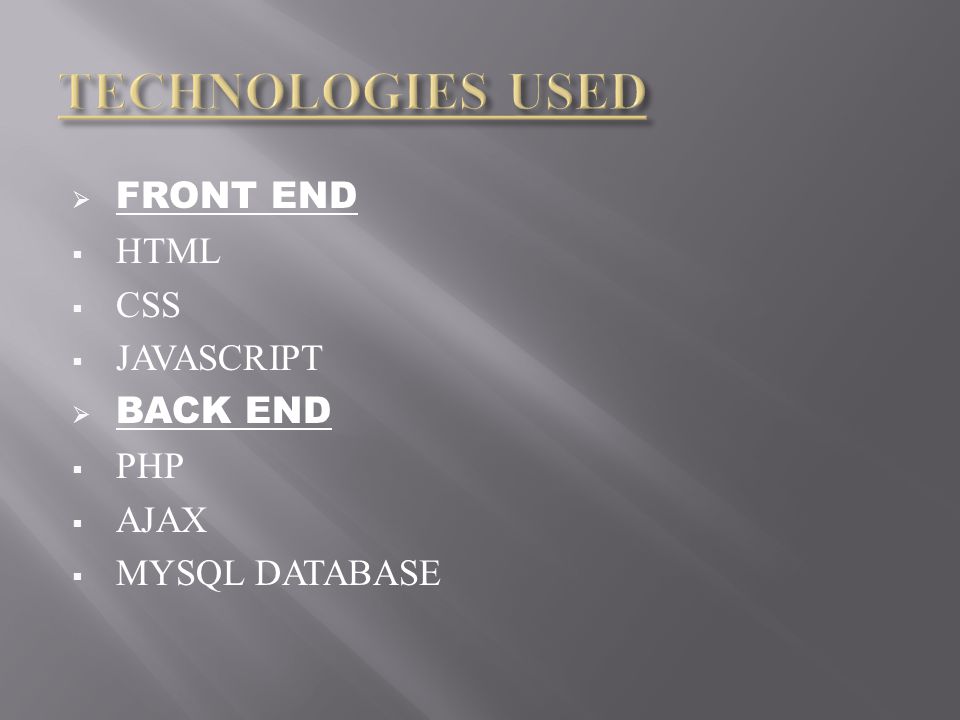  FRONT END  HTML  CSS  JAVASCRIPT  BACK END  PHP  AJAX  MYSQL DATABASE