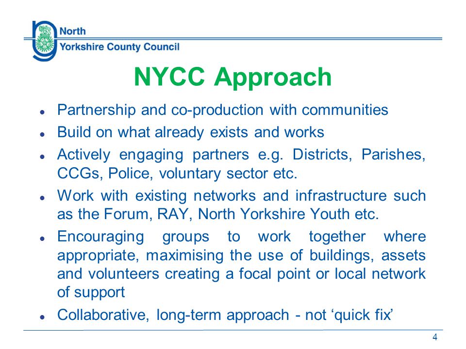 NYCC Approach Partnership and co-production with communities Build on what already exists and works Actively engaging partners e.g.