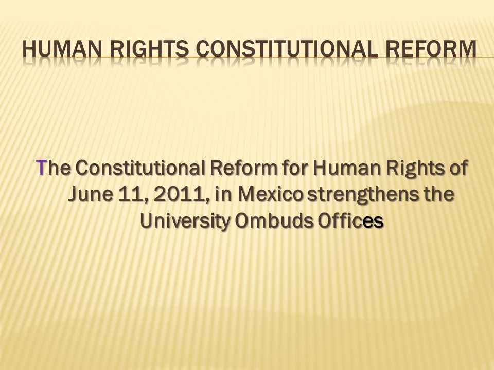 The Constitutional Reform for Human Rights of June 11, 2011, in Mexico strengthens the University Ombuds Offices