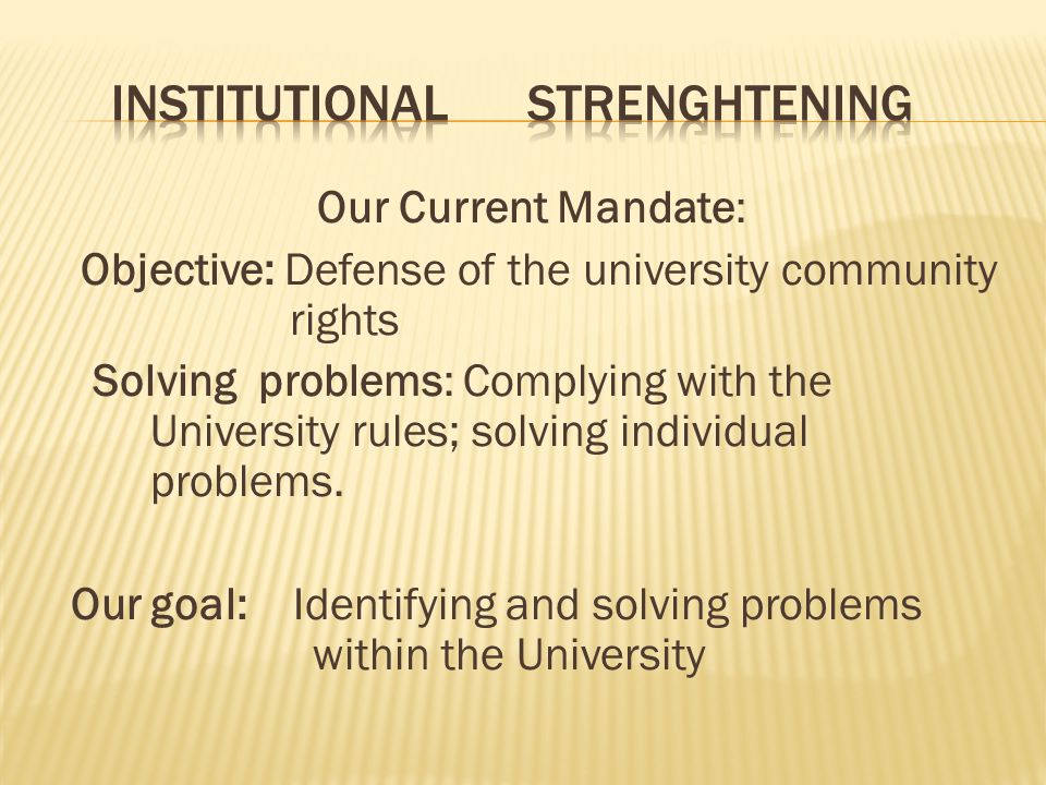 Our Current Mandate: Objective: Defense of the university community rights Solving problems: Complying with the University rules; solving individual problems.
