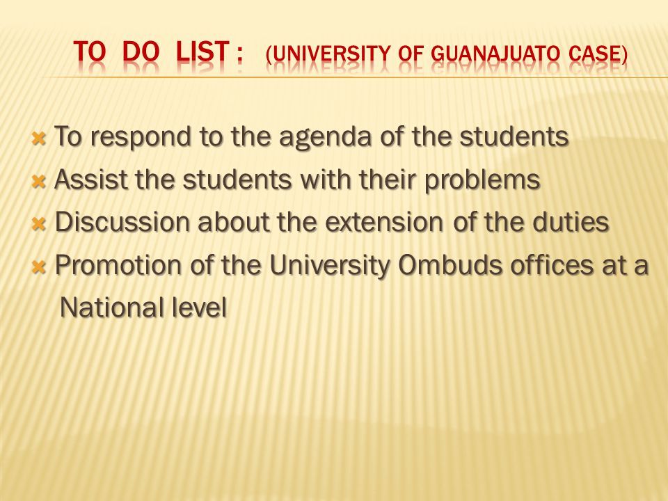  To respond to the agenda of the students  Assist the students with their problems  Discussion about the extension of the duties  Promotion of the University Ombuds offices at a National level National level
