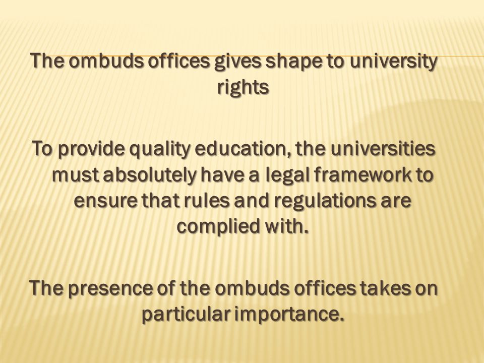 The ombuds offices gives shape to university rights To provide quality education, the universities must absolutely have a legal framework to ensure that rules and regulations are complied with.