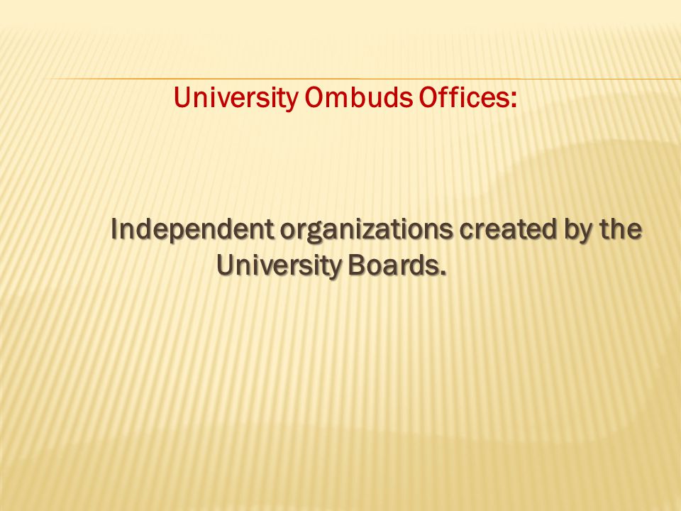 University Ombuds Offices: Independent organizations created by the University Boards.