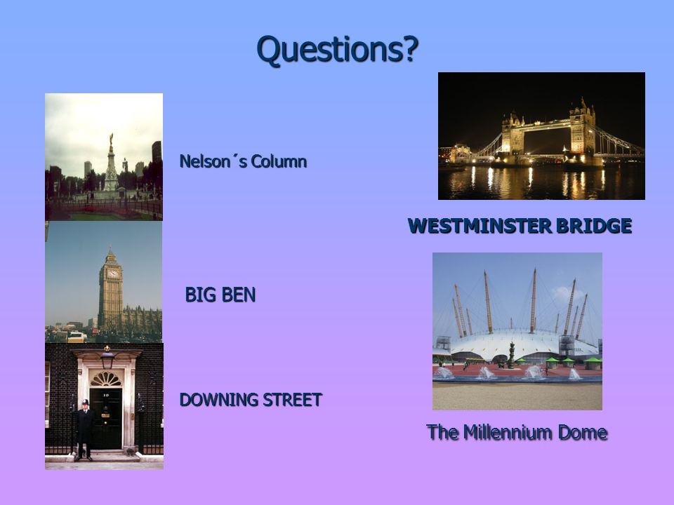 Questions Nelson´s Column BIG BEN DOWNING STREET WESTMINSTER BRIDGE The Millennium Dome