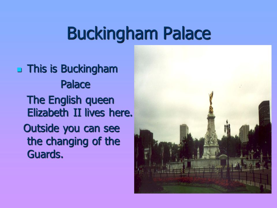 Buckingham Palace This is Buckingham This is Buckingham Palace Palace The English queen Elizabeth II lives here.