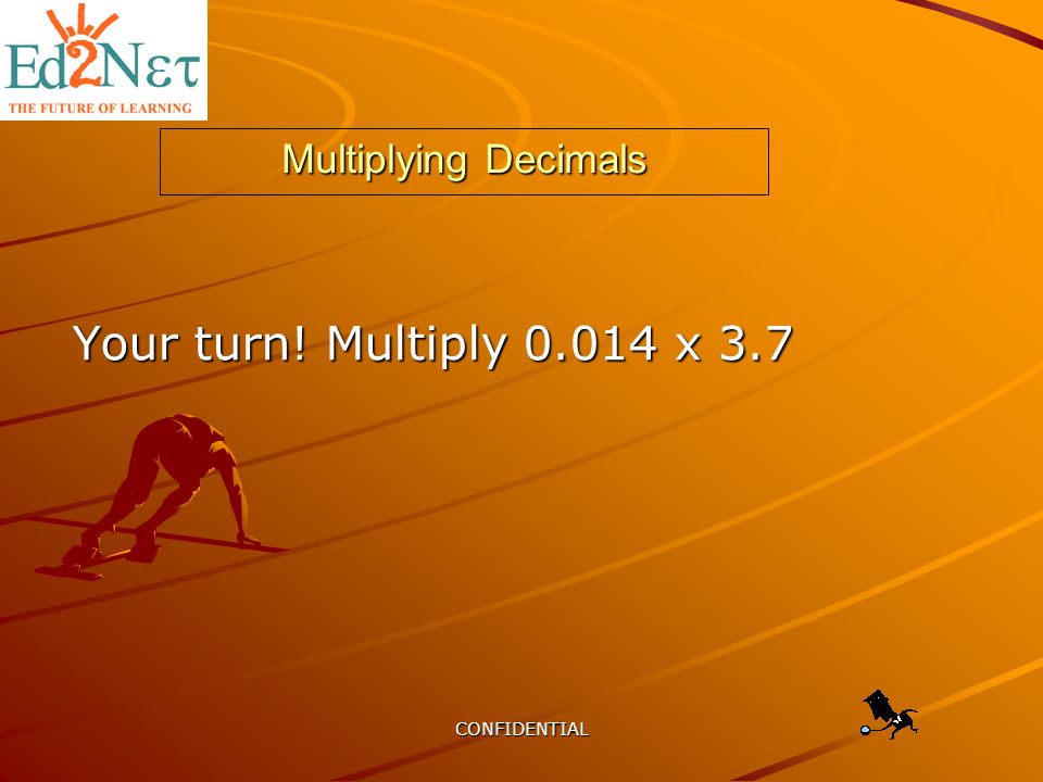 CONFIDENTIAL Multiplying Decimals Your turn! Multiply x 3.7