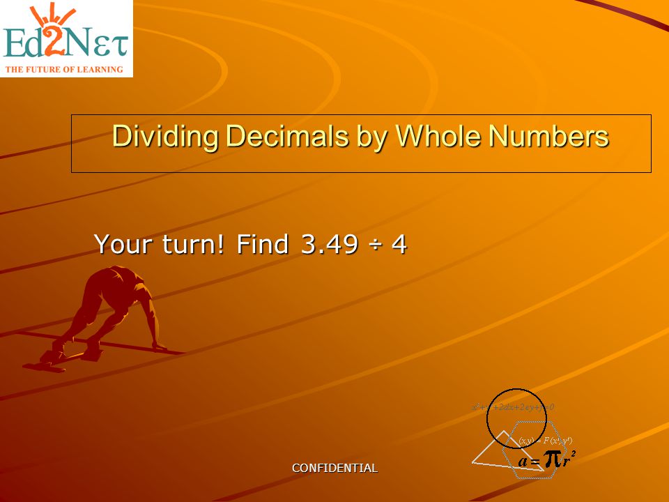 CONFIDENTIAL Dividing Decimals by Whole Numbers Your turn! Find 3.49 ÷ 4
