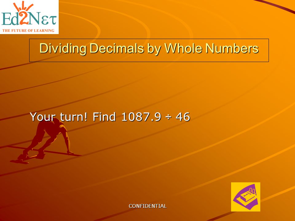 CONFIDENTIAL Dividing Decimals by Whole Numbers Your turn! Find ÷ 46