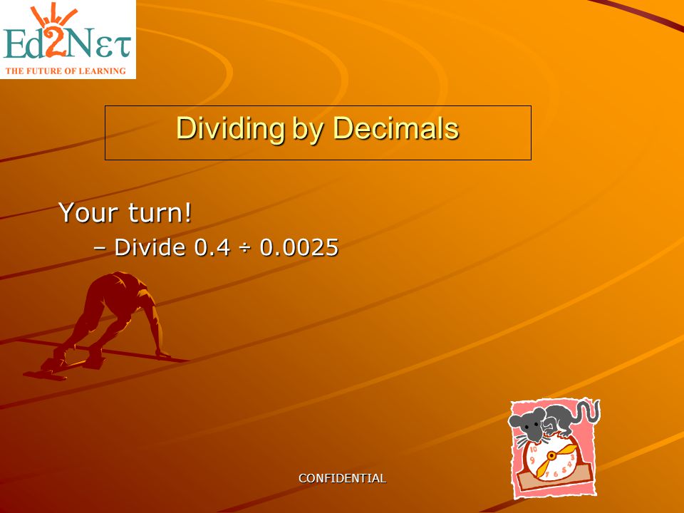 CONFIDENTIAL Dividing by Decimals Your turn! –Divide 0.4 ÷