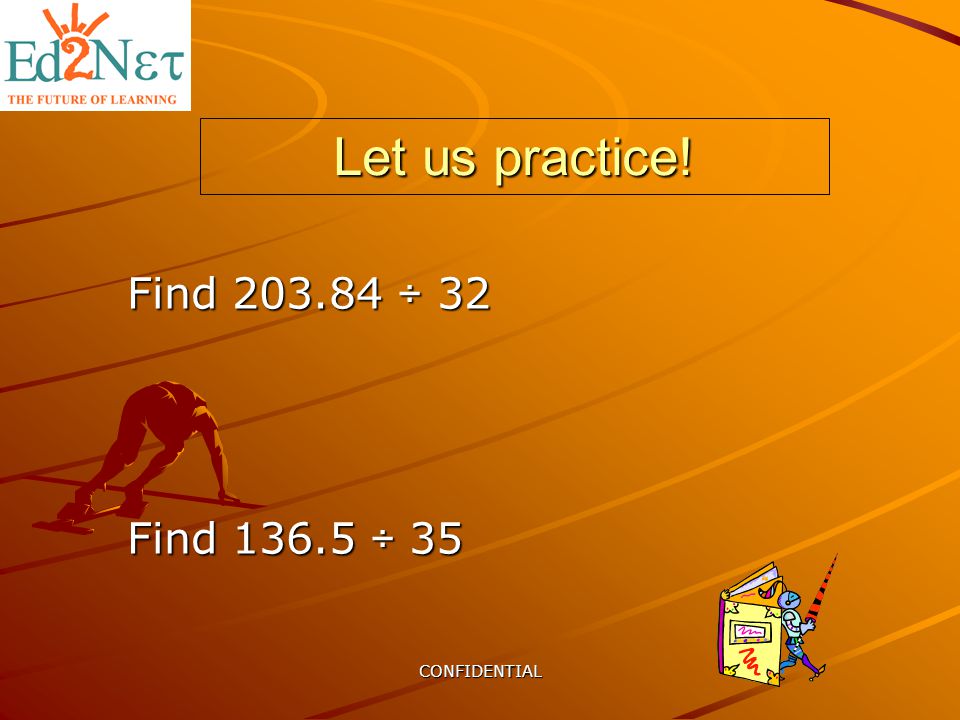 CONFIDENTIAL Let us practice! Find ÷ 32 Find ÷ 35