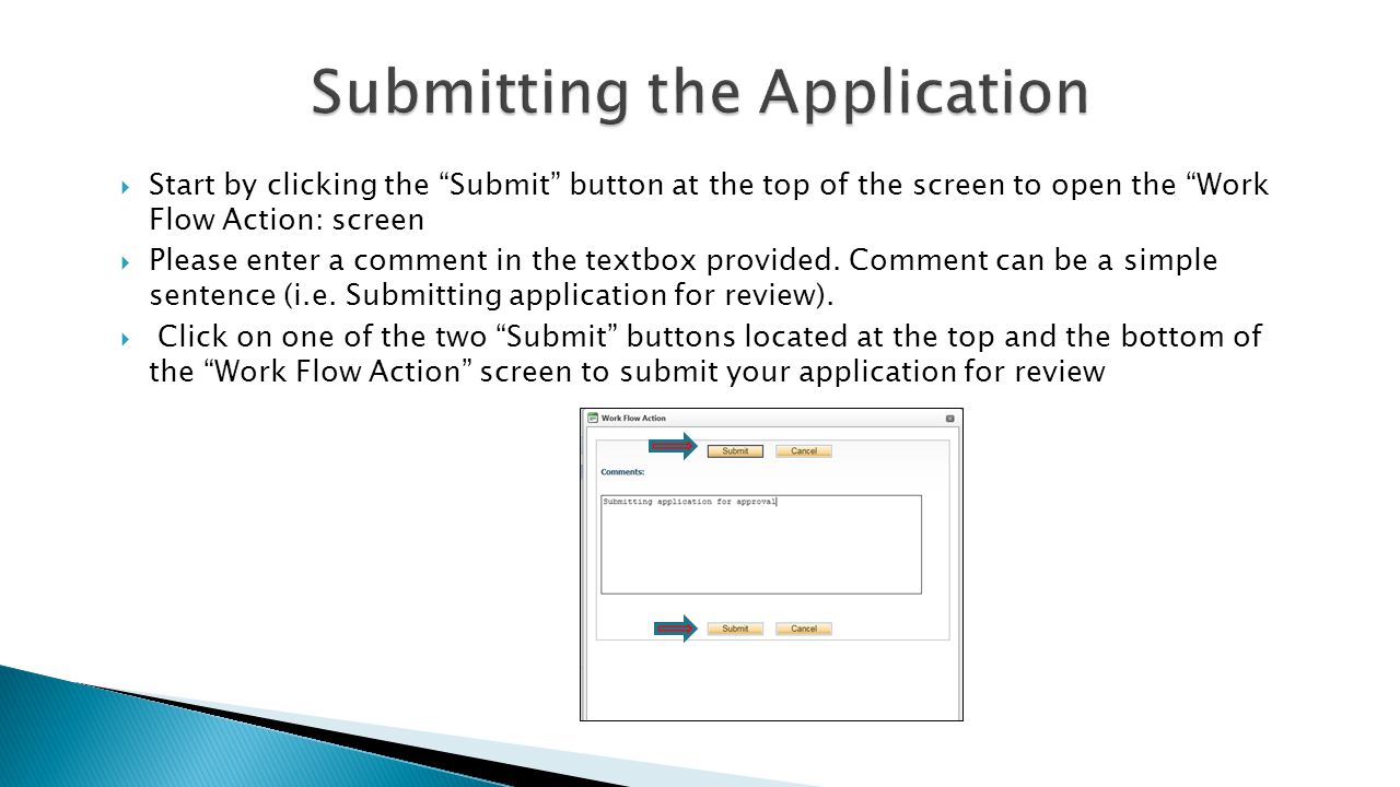  Start by clicking the Submit button at the top of the screen to open the Work Flow Action: screen  Please enter a comment in the textbox provided.