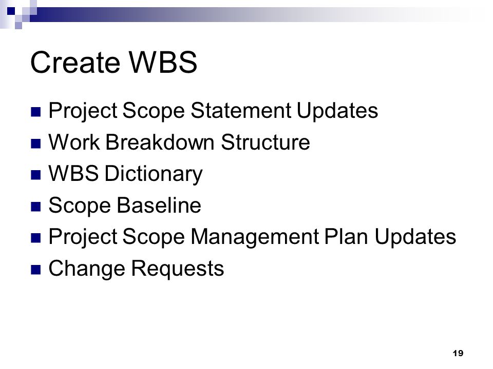 Create WBS Project Scope Statement Updates Work Breakdown Structure WBS Dictionary Scope Baseline Project Scope Management Plan Updates Change Requests 19