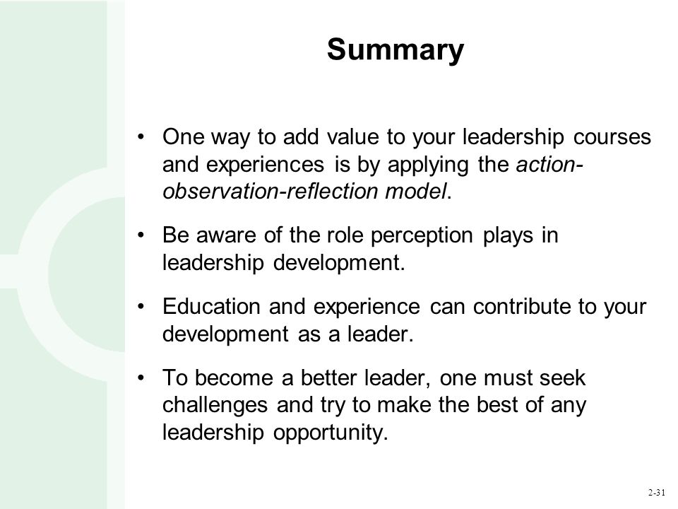 2-31 Summary One way to add value to your leadership courses and experiences is by applying the action- observation-reflection model.