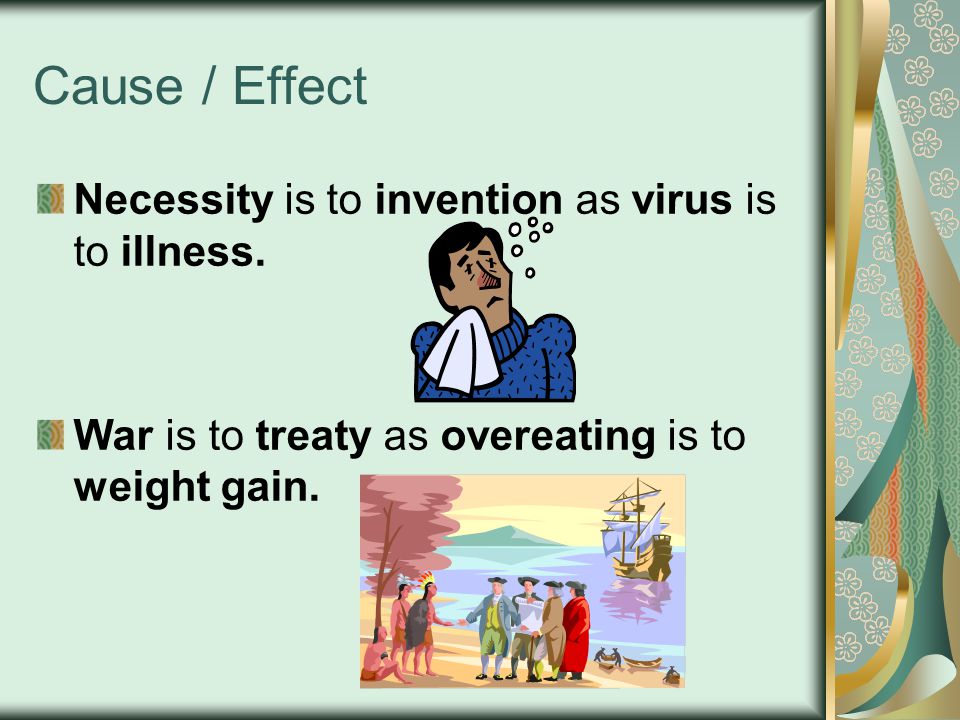 Cause / Effect Necessity is to invention as virus is to illness.