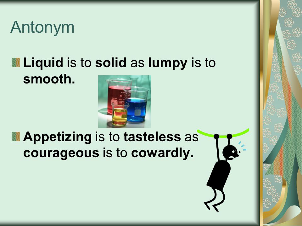 Antonym Liquid is to solid as lumpy is to smooth.