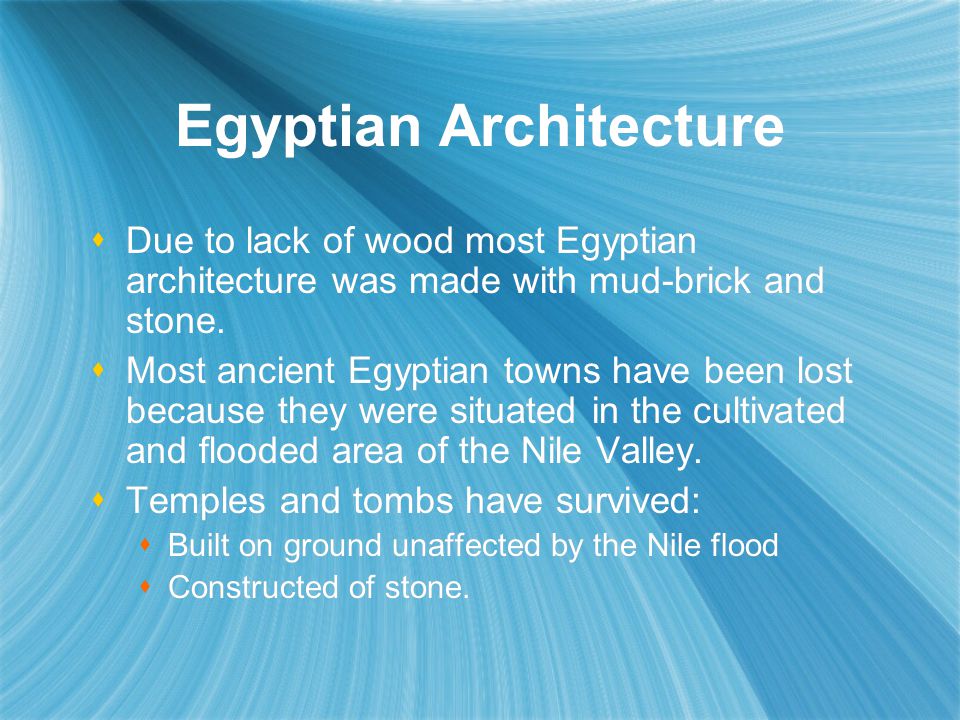 Egyptian Architecture  Due to lack of wood most Egyptian architecture was made with mud-brick and stone.