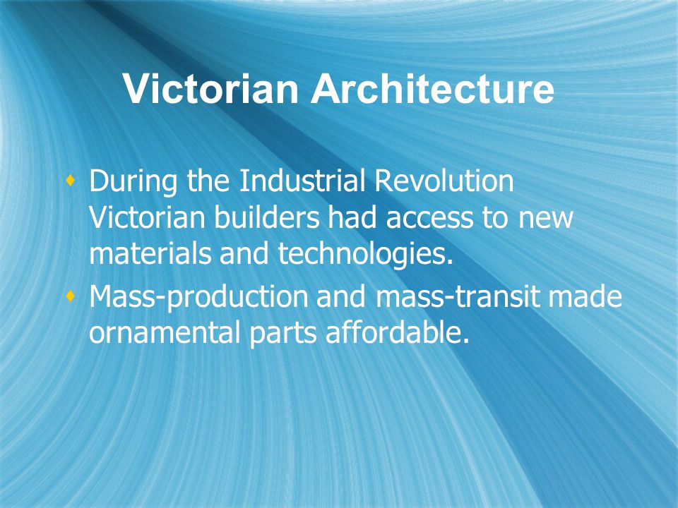  During the Industrial Revolution Victorian builders had access to new materials and technologies.