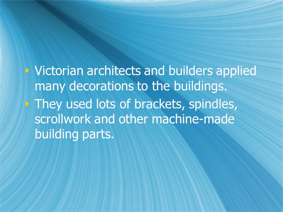  Victorian architects and builders applied many decorations to the buildings.