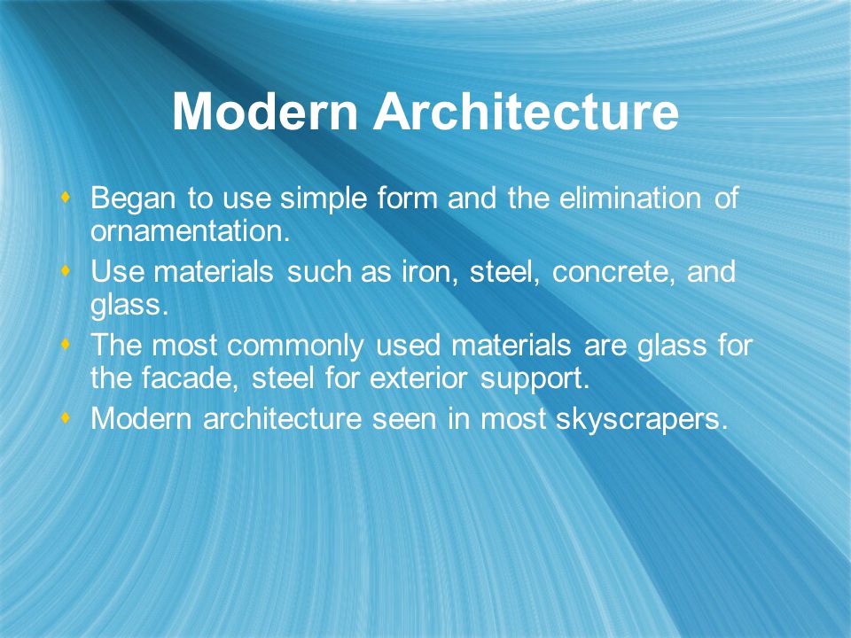 Modern Architecture  Began to use simple form and the elimination of ornamentation.