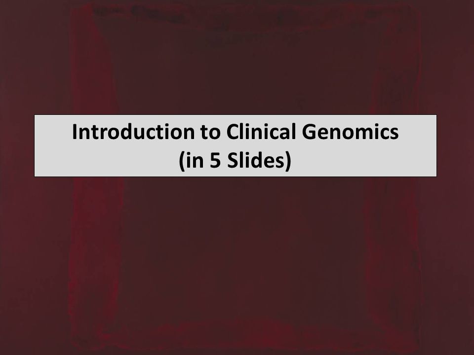 Introduction to Clinical Genomics (in 5 Slides)