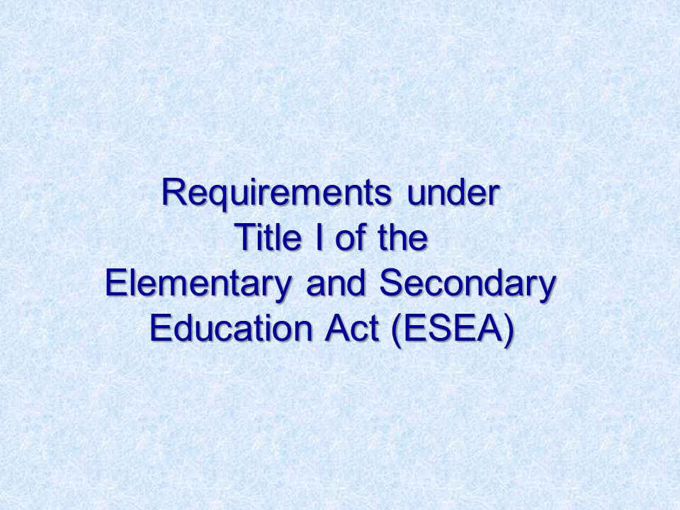 Requirements under Title I of the Elementary and Secondary Education Act (ESEA)