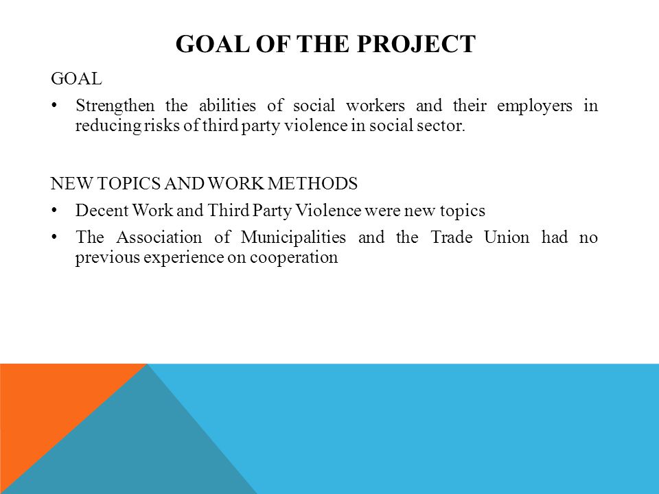 GOAL Strengthen the abilities of social workers and their employers in reducing risks of third party violence in social sector.