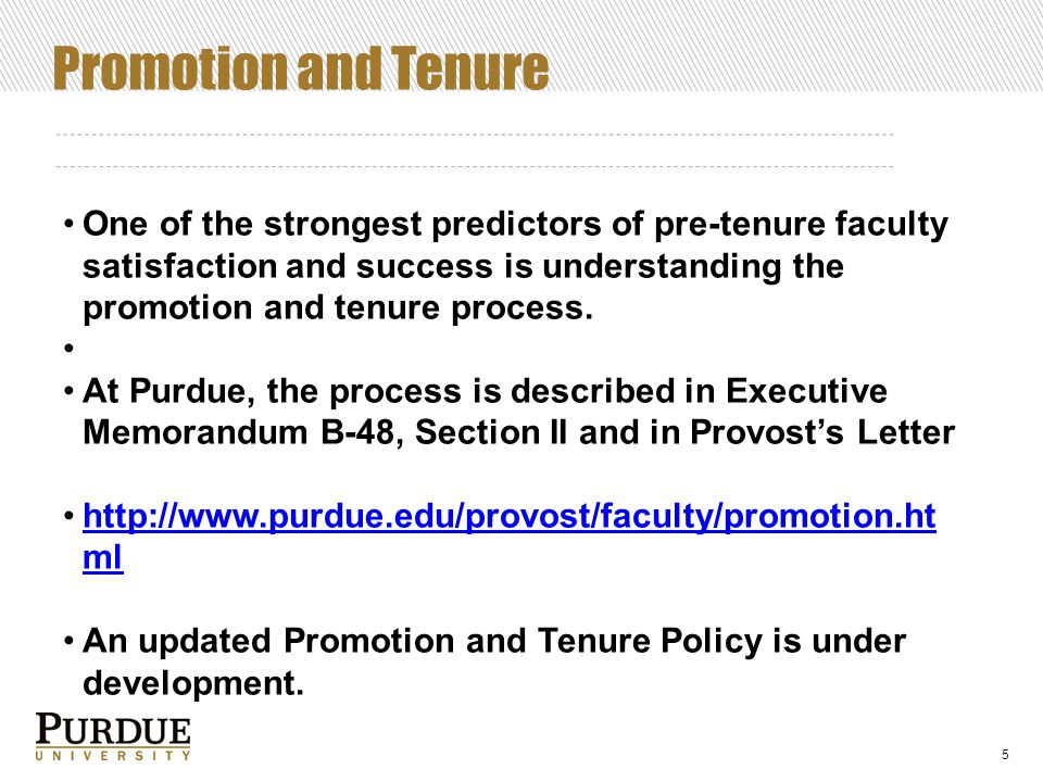 Promotion and Tenure 5 One of the strongest predictors of pre-tenure faculty satisfaction and success is understanding the promotion and tenure process.