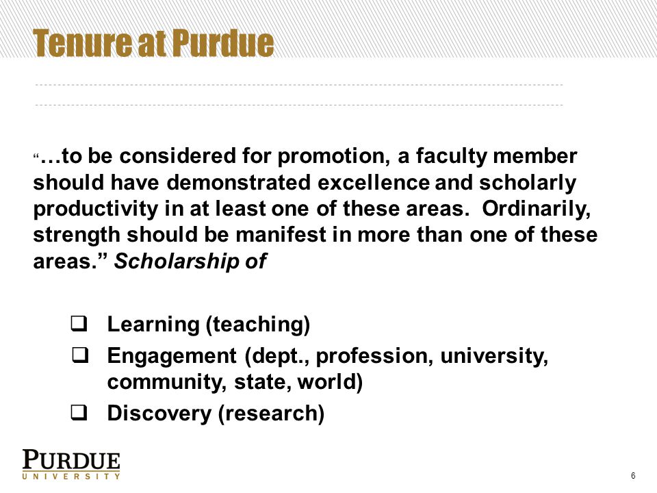 Tenure at Purdue …to be considered for promotion, a faculty member should have demonstrated excellence and scholarly productivity in at least one of these areas.