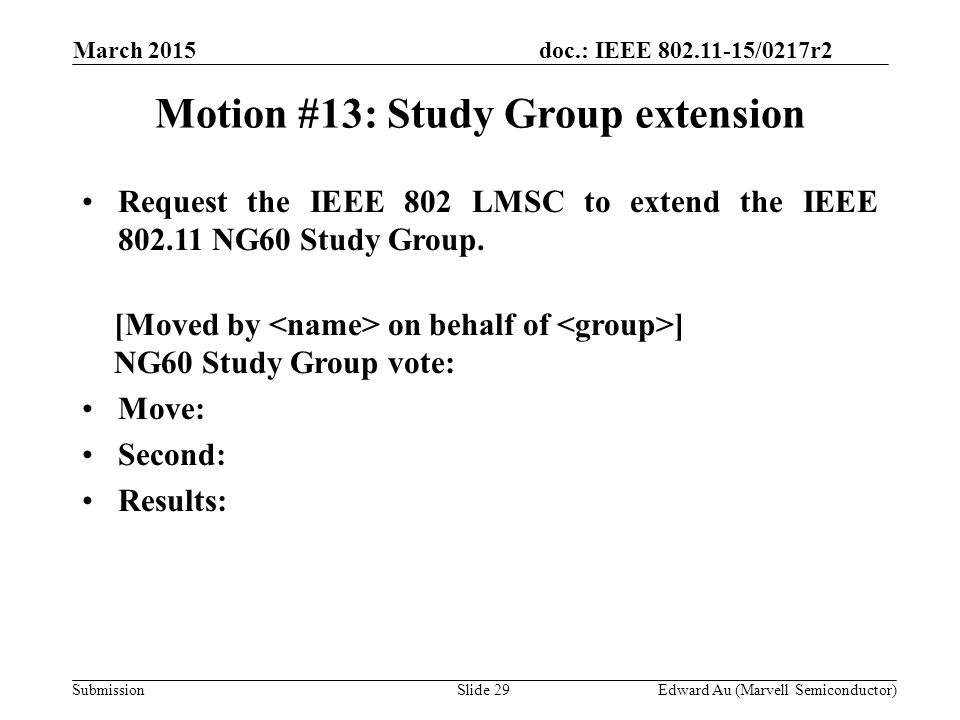 doc.: IEEE /0217r2 SubmissionSlide 29 Motion #13: Study Group extension Request the IEEE 802 LMSC to extend the IEEE NG60 Study Group.
