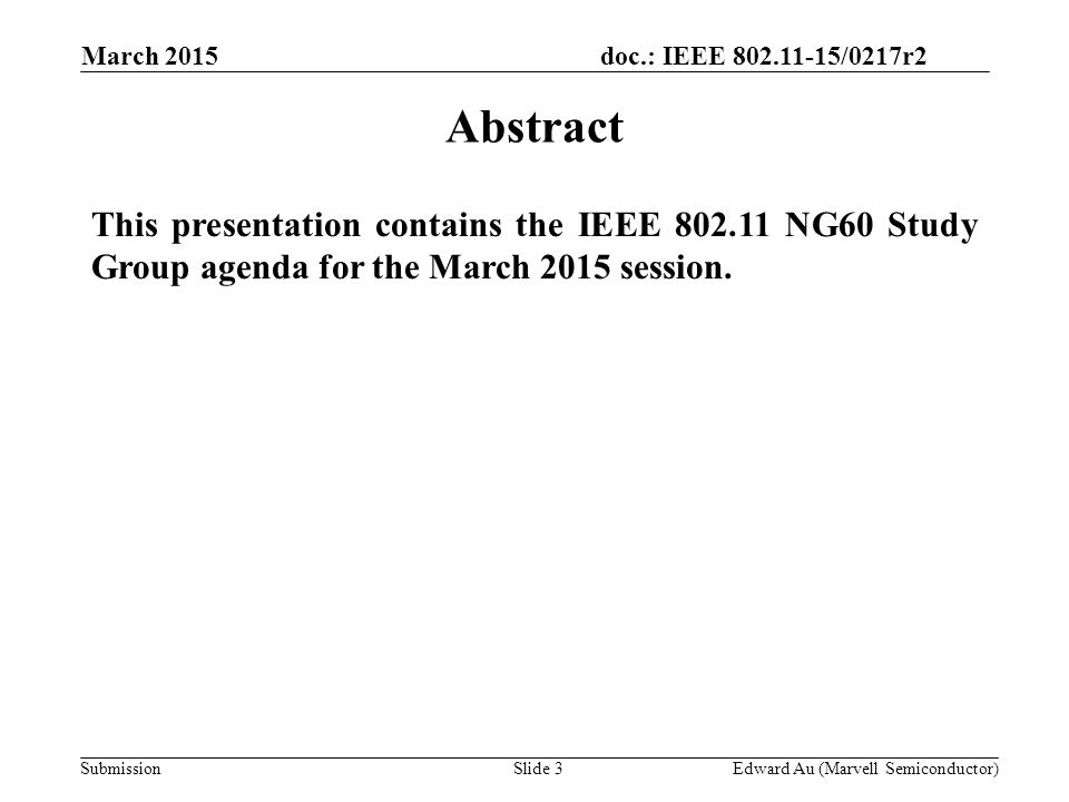 doc.: IEEE /0217r2 SubmissionSlide 3 This presentation contains the IEEE NG60 Study Group agenda for the March 2015 session.