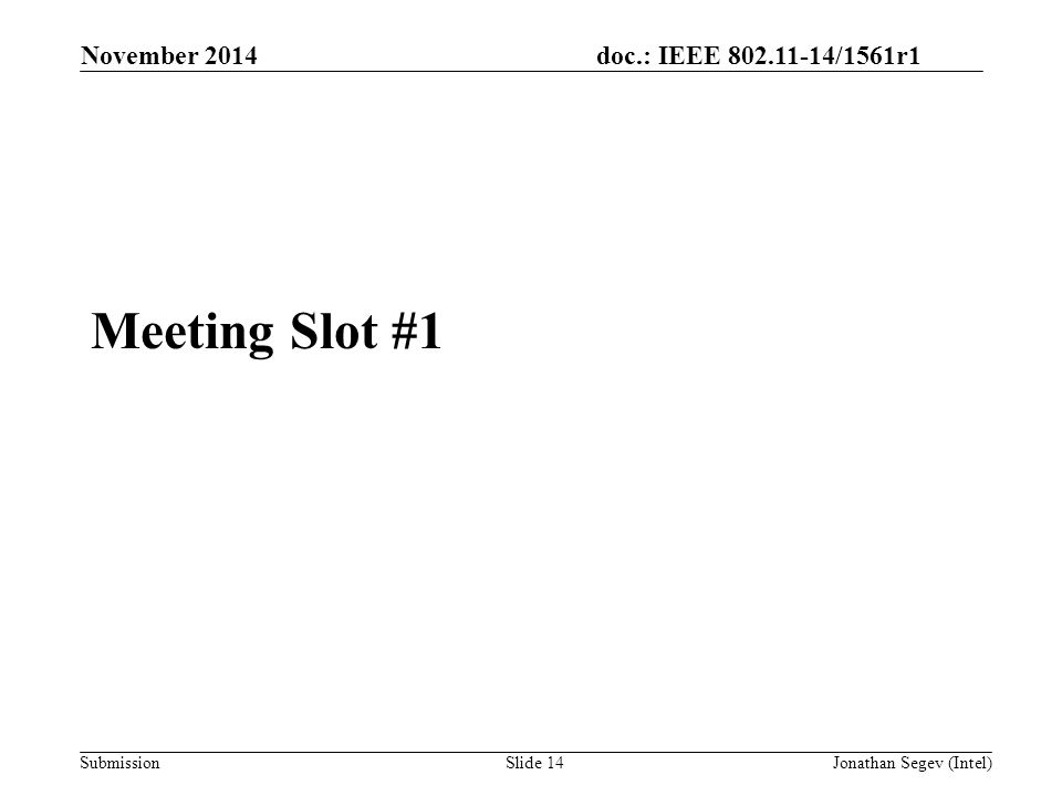 doc.: IEEE /1561r1 SubmissionSlide 14 Meeting Slot #1 November 2014 Jonathan Segev (Intel)