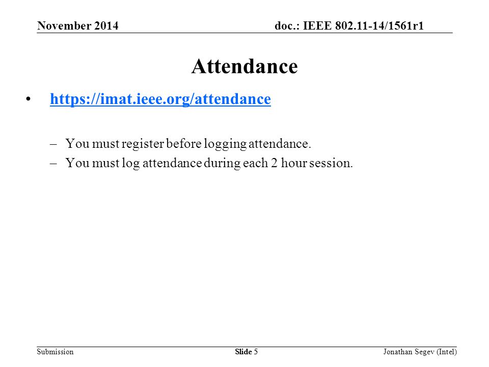 doc.: IEEE /1561r1 SubmissionSlide 5 Attendance   –You must register before logging attendance.