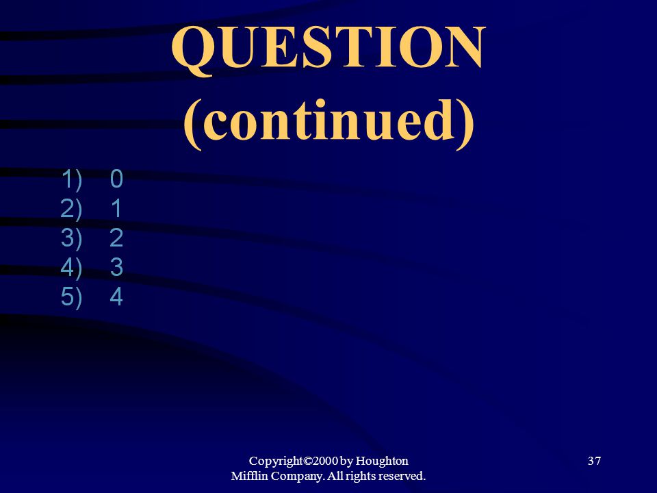 Copyright©2000 by Houghton Mifflin Company. All rights reserved. 37 QUESTION (continued)
