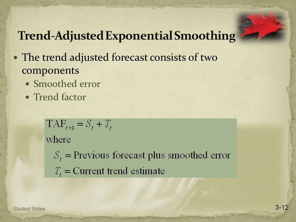 The trend adjusted forecast consists of two components Smoothed error Trend factor 3-12 Student Slides