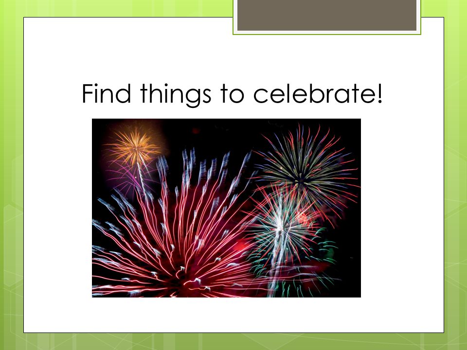 Find things to celebrate!