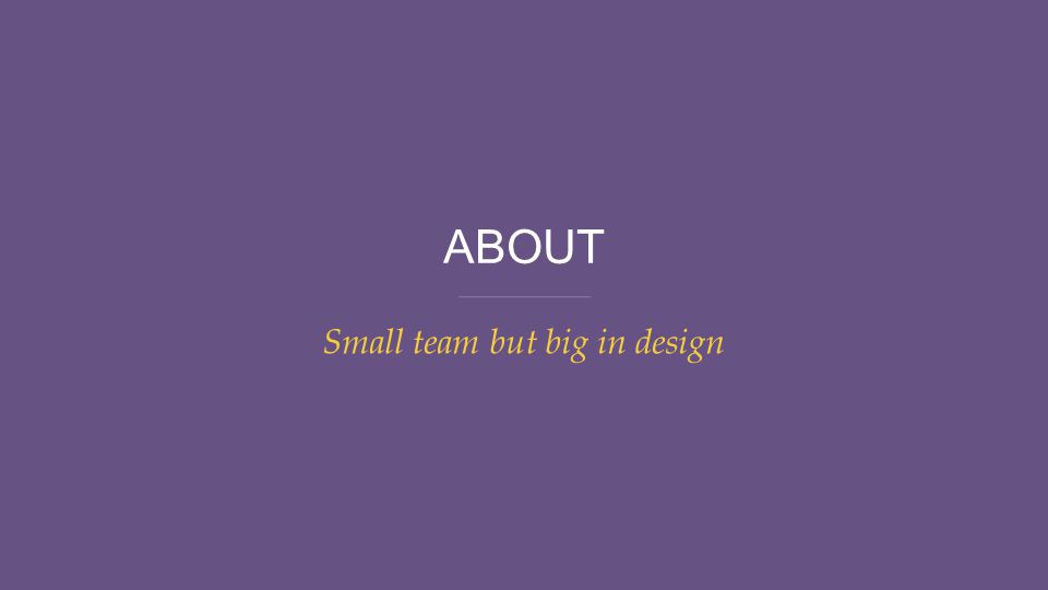 ABOUT Small team but big in design