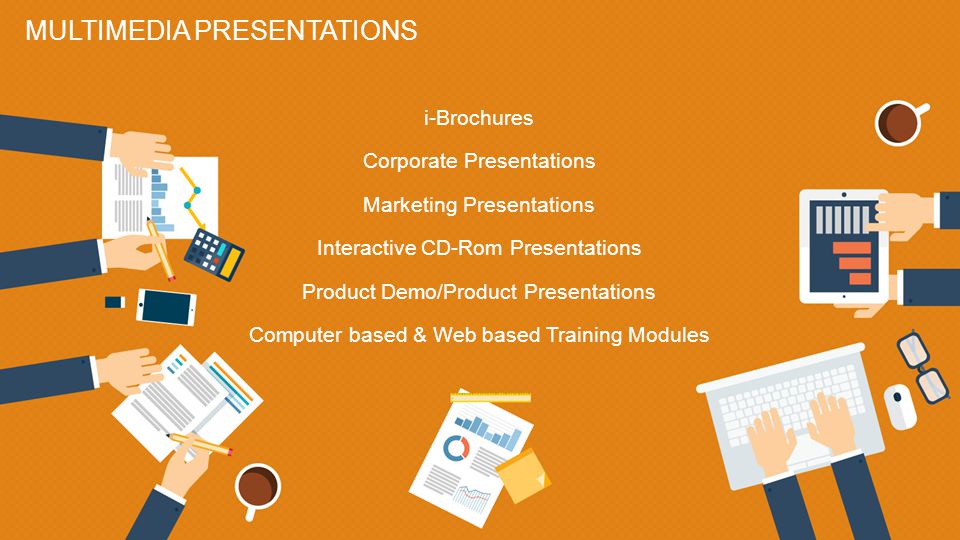 MULTIMEDIA PRESENTATIONS i-Brochures Corporate Presentations Marketing Presentations Interactive CD-Rom Presentations Product Demo/Product Presentations Computer based & Web based Training Modules