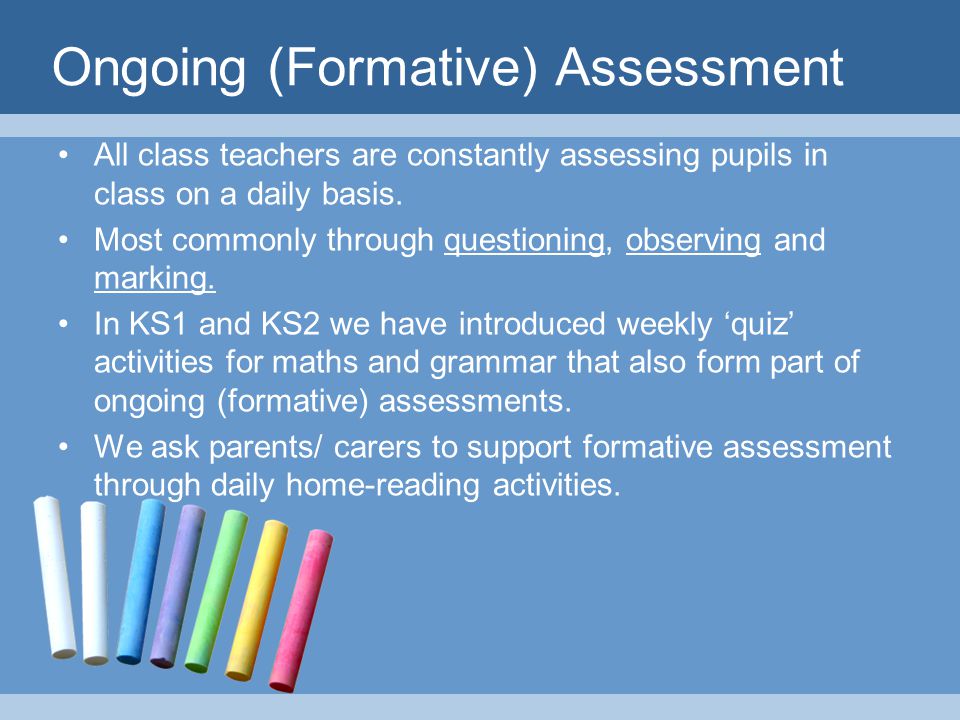 Ongoing (Formative) Assessment All class teachers are constantly assessing pupils in class on a daily basis.