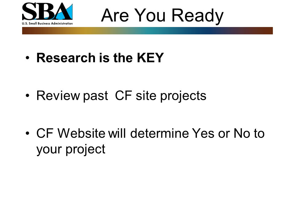 Are You Ready Research is the KEY Review past CF site projects CF Website will determine Yes or No to your project
