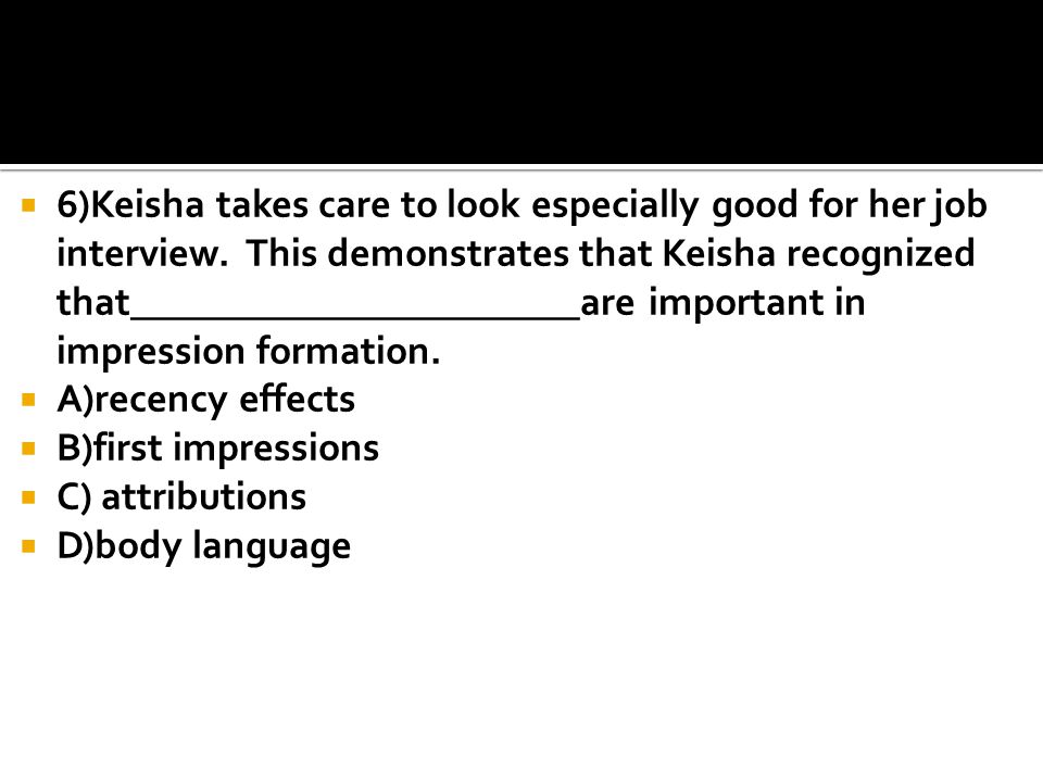  6)Keisha takes care to look especially good for her job interview.