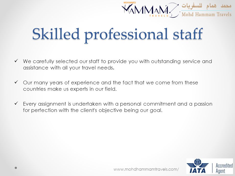 Skilled professional staff We carefully selected our staff to provide you with outstanding service and assistance with all your travel needs.