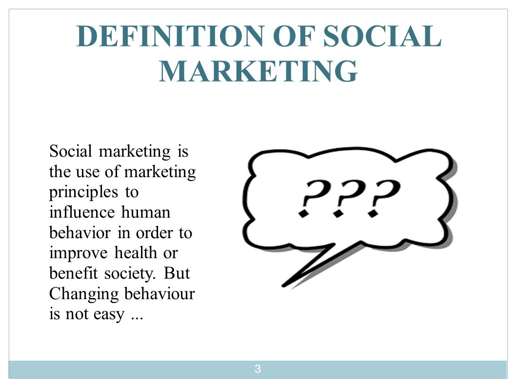 DEFINITION OF SOCIAL MARKETING Social marketing is the use of marketing principles to influence human behavior in order to improve health or benefit society.
