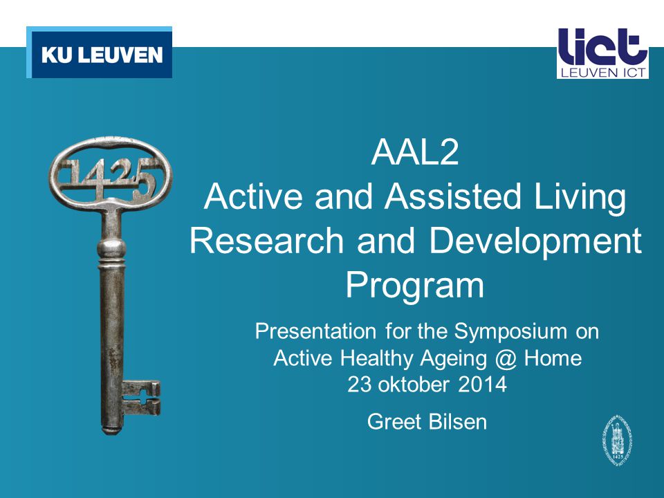 AAL2 Active and Assisted Living Research and Development Program Presentation for the Symposium on Active Healthy Home 23 oktober 2014 Greet Bilsen