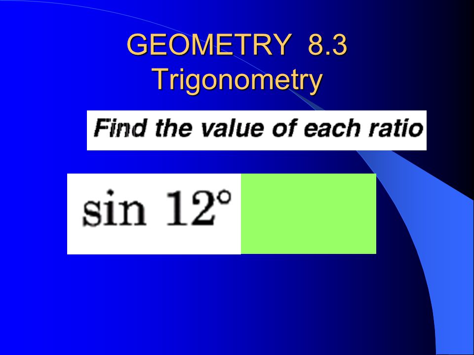 GEOMETRY 8.3 Trigonometry 45 What is :