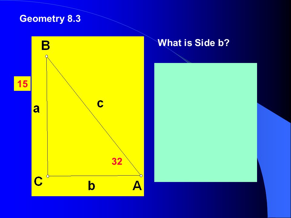 Geometry 8.3 What is side b What is side c